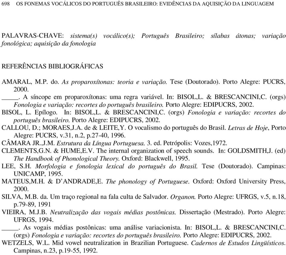 & BRESCANCINI,C. (orgs) Fonologia e variação: recortes do português brasileiro. Porto Alegre: EDIPUCRS, 2002. BISOL, L. Epílogo. In: BISOL,L. & BRESCANCINI,C.