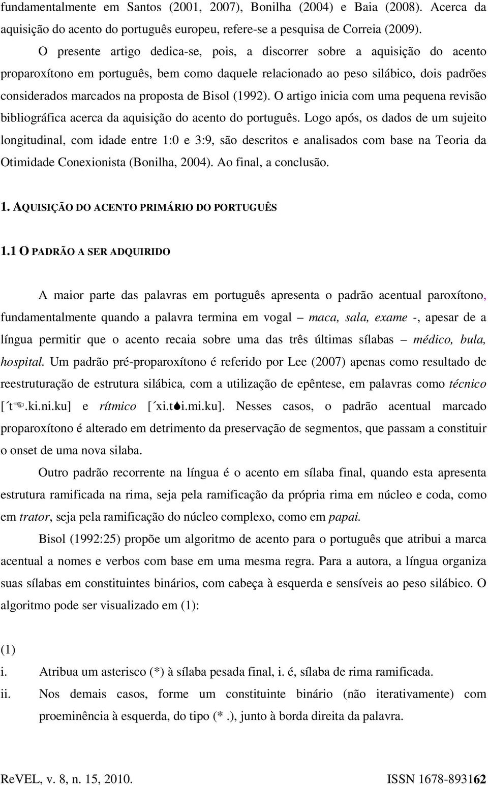 Bisol (1992). O artigo inicia com uma pequena revisão bibliográfica acerca da aquisição do acento do português.