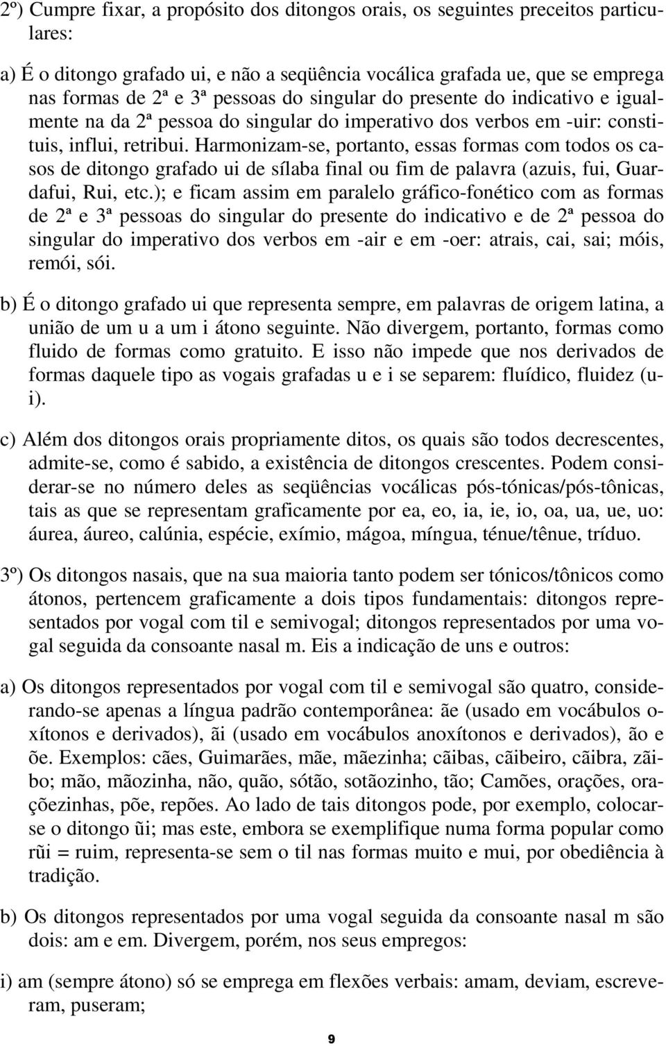 Harmonizam-se, portanto, essas formas com todos os casos de ditongo grafado ui de sílaba final ou fim de palavra (azuis, fui, Guardafui, Rui, etc.