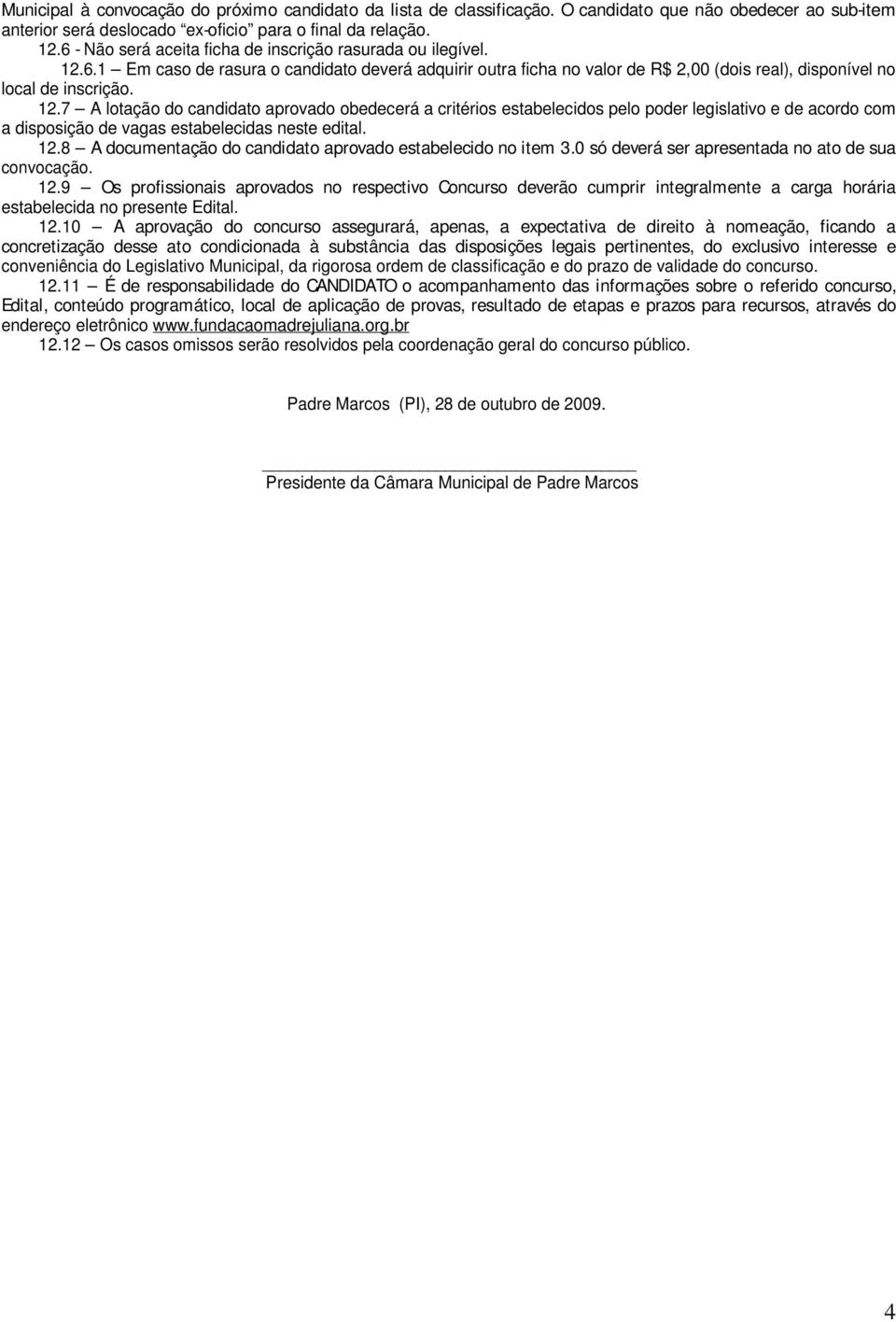 6.1 Em caso de rasura o candidato deverá adquirir outra ficha no valor de R$ 2,00 (dois real), disponível no local de inscrição. 12.