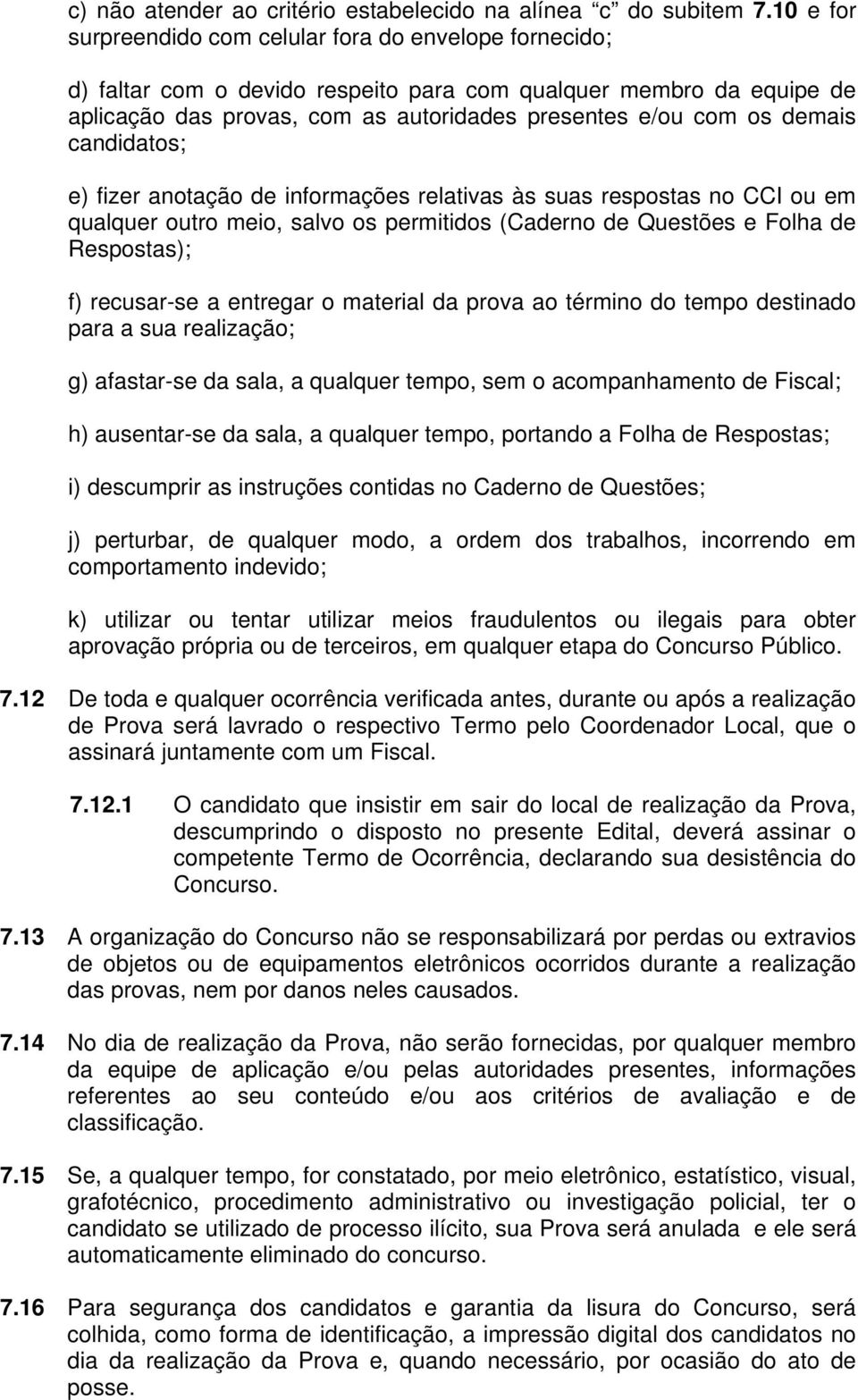 demais candidatos; e) fizer anotação de informações relativas às suas respostas no CCI ou em qualquer outro meio, salvo os permitidos (Caderno de Questões e Folha de Respostas); f) recusar-se a