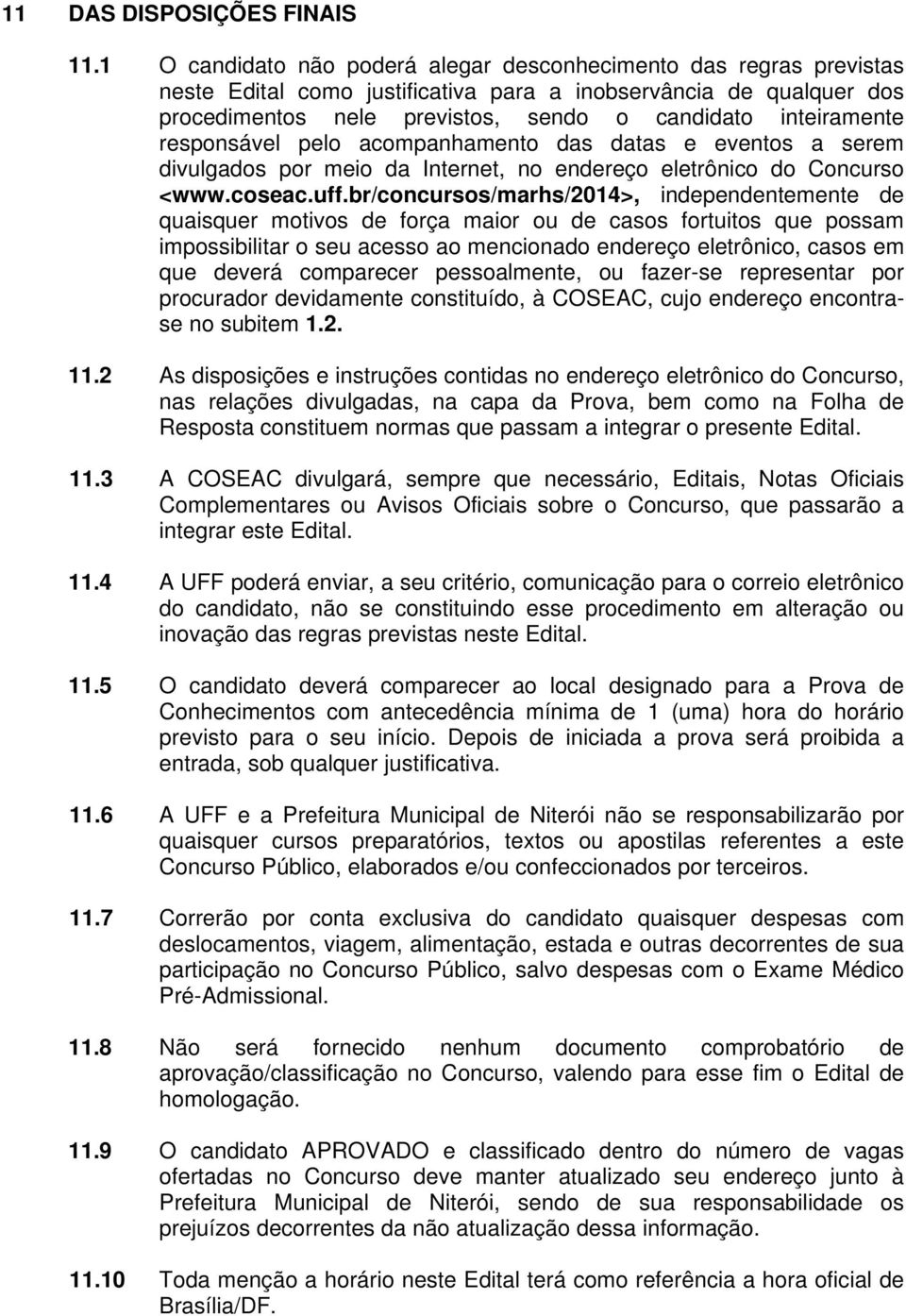 responsável pelo acompanhamento das datas e eventos a serem divulgados por meio da Internet, no endereço eletrônico do Concurso <www.coseac.uff.