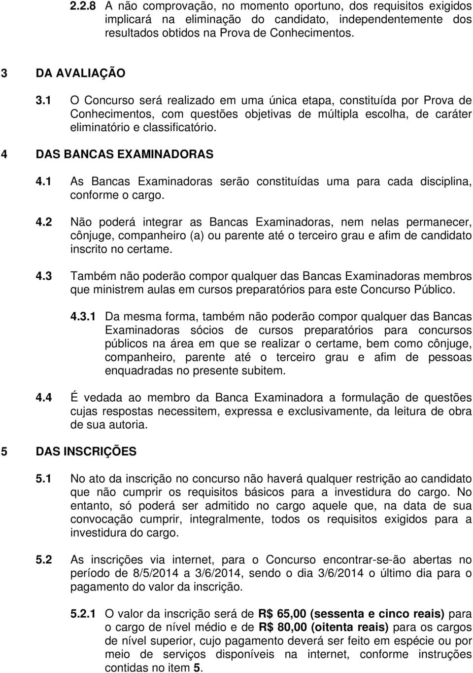 4 DAS BANCAS EXAMINADORAS 4.1 As Bancas Examinadoras serão constituídas uma para cada disciplina, conforme o cargo. 4.2 Não poderá integrar as Bancas Examinadoras, nem nelas permanecer, cônjuge, companheiro (a) ou parente até o terceiro grau e afim de candidato inscrito no certame.