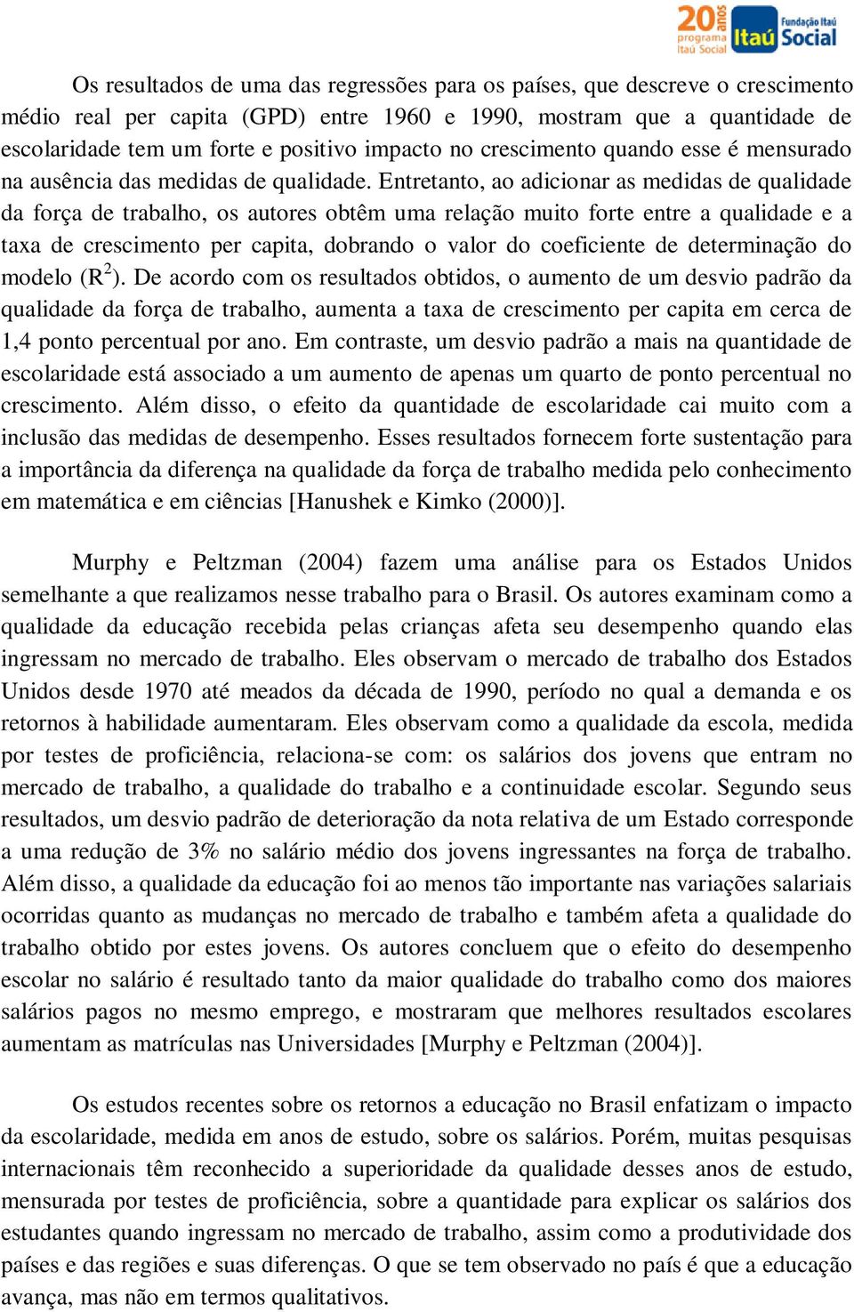 Entretanto, ao adicionar as medidas de qualidade da força de trabalho, os autores obtêm uma relação muito forte entre a qualidade e a taxa de crescimento per capita, dobrando o valor do coeficiente