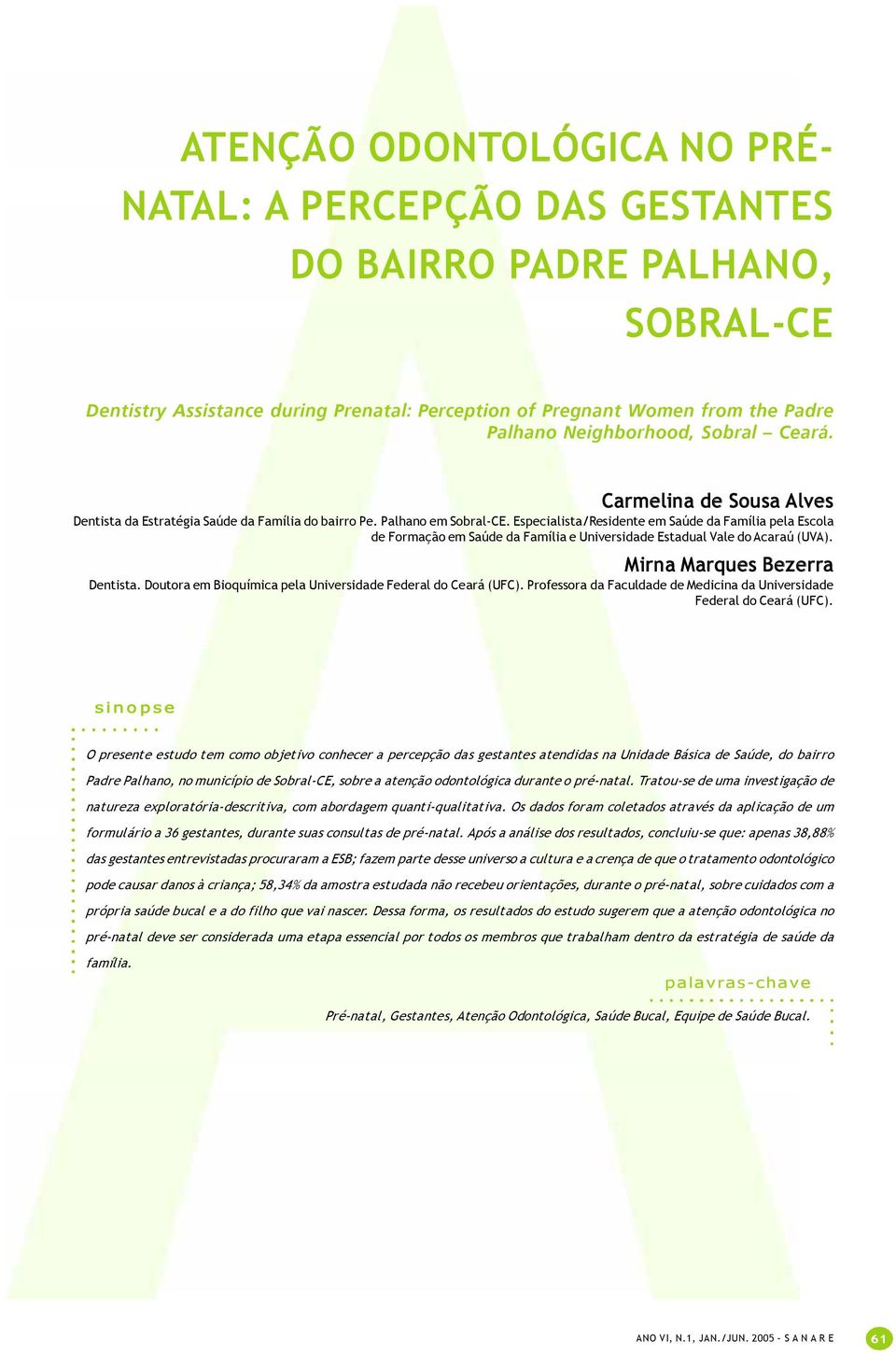 Especialista/Residente em Saúde da Família pela Escola de Formação em Saúde da Família e Universidade Estadual Vale do Acaraú (UVA). Mirna Marques Bezerra Dentista.