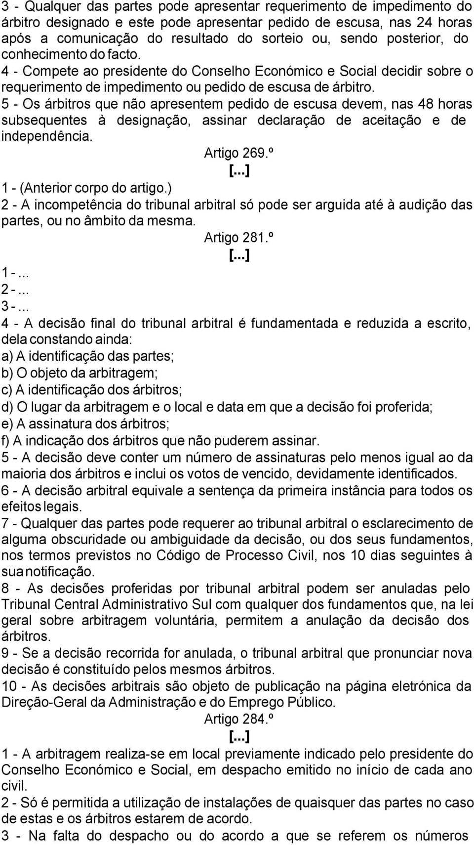 5 - Os árbitros que não apresentem pedido de escusa devem, nas 48 horas subsequentes à designação, assinar declaração de aceitação e de independência. Artigo 269.º 1 - (Anterior corpo do artigo.