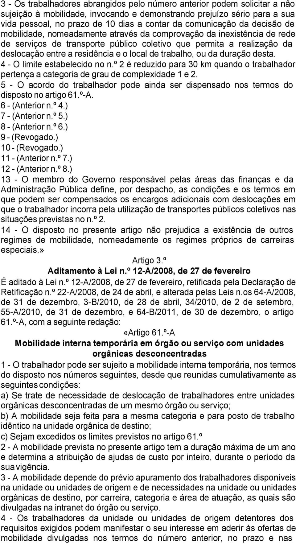 e o local de trabalho, ou da duração desta. 4 - O limite estabelecido no n.º 2 é reduzido para 30 km quando o trabalhador pertença a categoria de grau de complexidade 1 e 2.