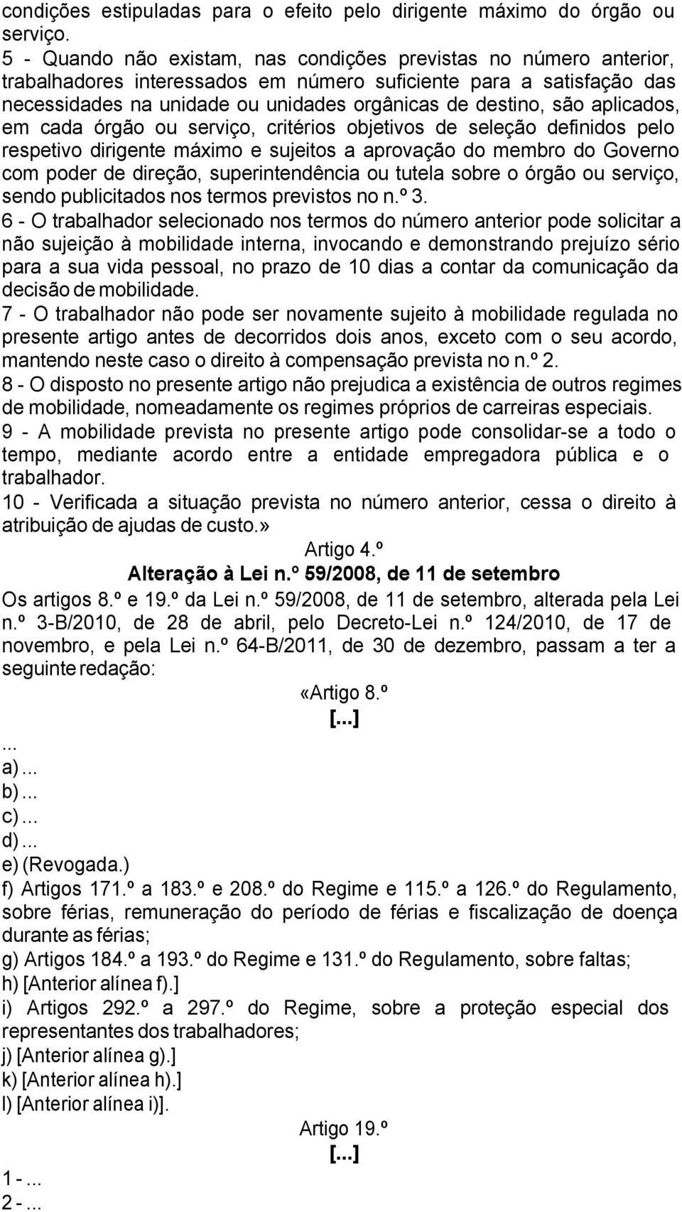 aplicados, em cada órgão ou serviço, critérios objetivos de seleção definidos pelo respetivo dirigente máximo e sujeitos a aprovação do membro do Governo com poder de direção, superintendência ou