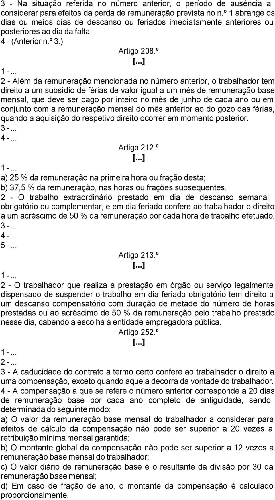 º 2 - Além da remuneração mencionada no número anterior, o trabalhador tem direito a um subsídio de férias de valor igual a um mês de remuneração base mensal, que deve ser pago por inteiro no mês de