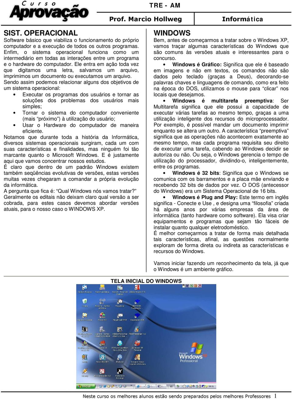 Ele entra em ação toda vez que digitamos uma letra, salvamos um arquivo, imprimimos um documento ou executamos um arquivo.