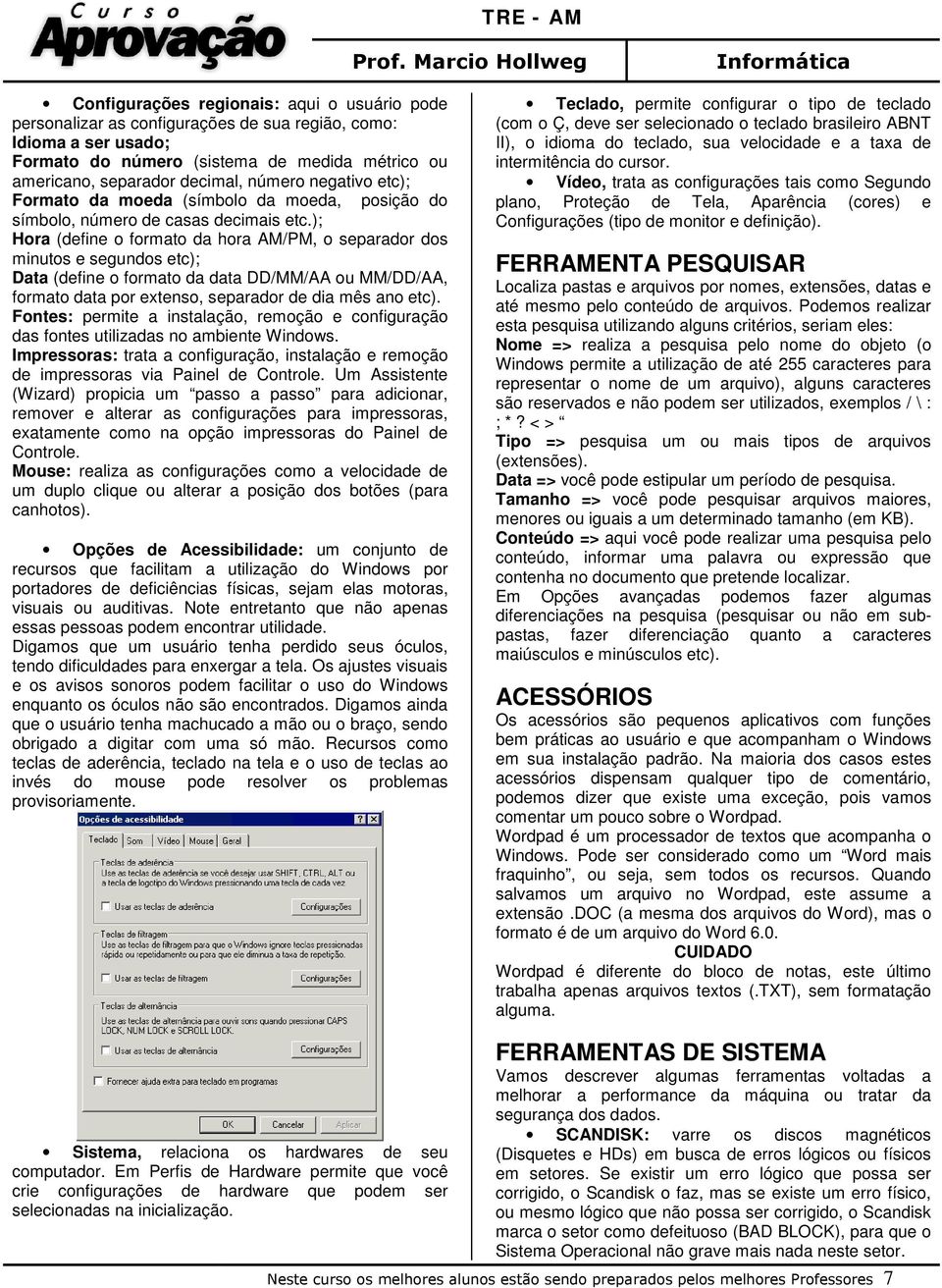 ); Hora (define o formato da hora AM/PM, o separador dos minutos e segundos etc); Data (define o formato da data DD/MM/AA ou MM/DD/AA, formato data por extenso, separador de dia mês ano etc).