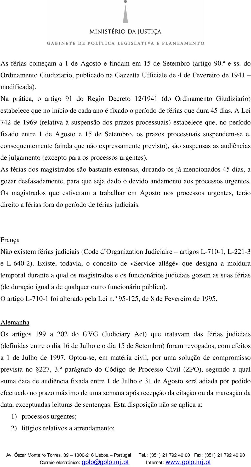 A Lei 742 de 1969 (relativa à suspensão dos prazos processuais) estabelece que, no período fixado entre 1 de Agosto e 15 de Setembro, os prazos processuais suspendem-se e, consequentemente (ainda que