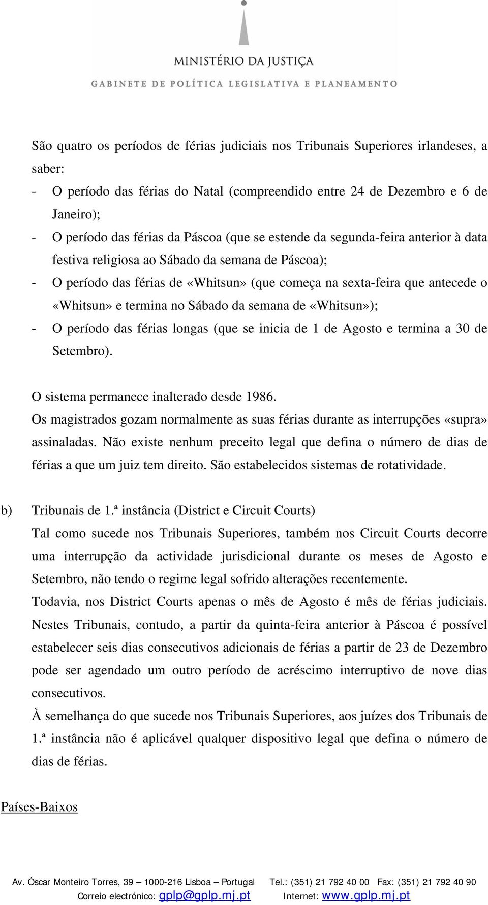 termina no Sábado da semana de «Whitsun»); - O período das férias longas (que se inicia de 1 de Agosto e termina a 30 de Setembro). O sistema permanece inalterado desde 1986.