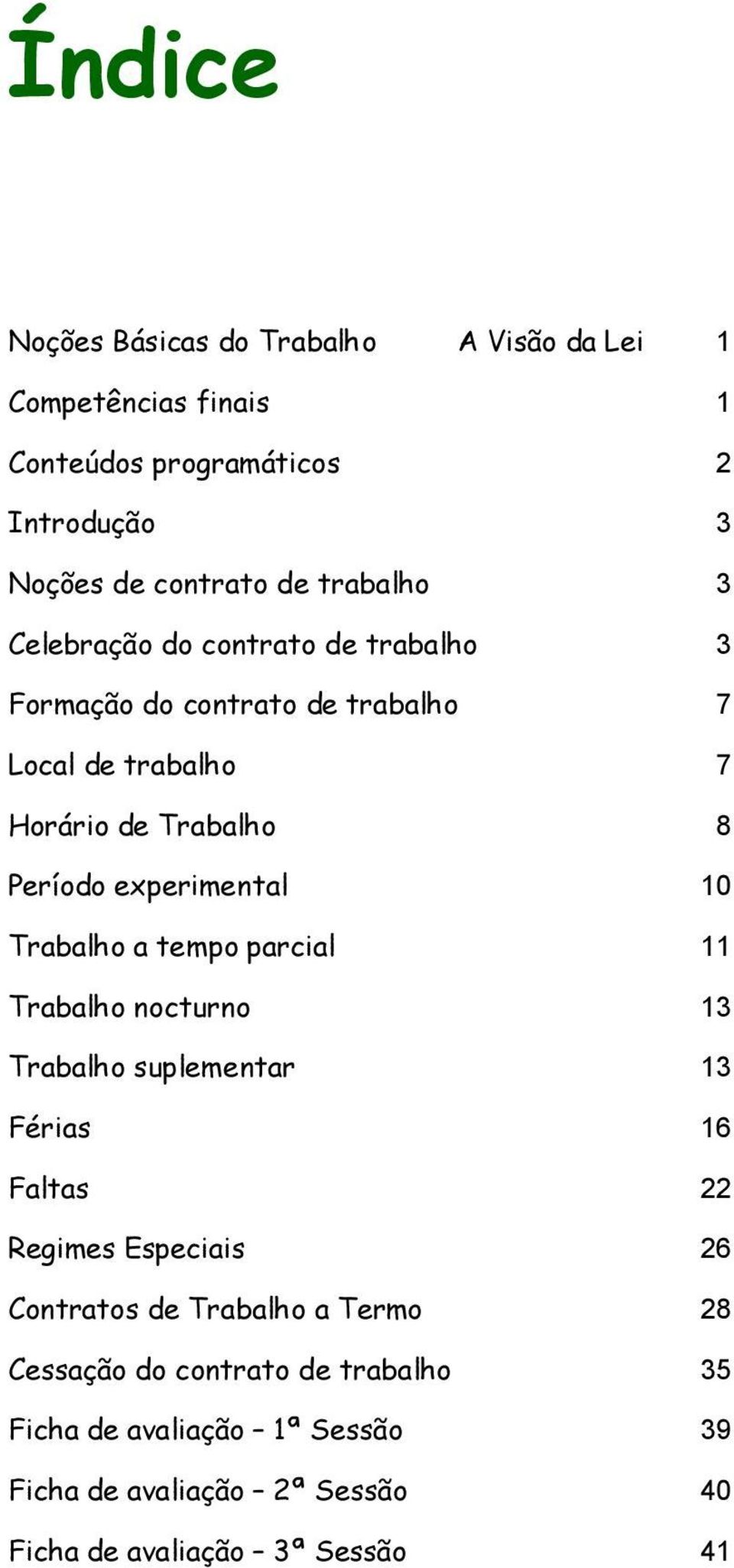 experimental 10 Trabalho a tempo parcial 11 Trabalho nocturno 13 Trabalho suplementar 13 Férias 16 Faltas 22 Regimes Especiais 26 Contratos