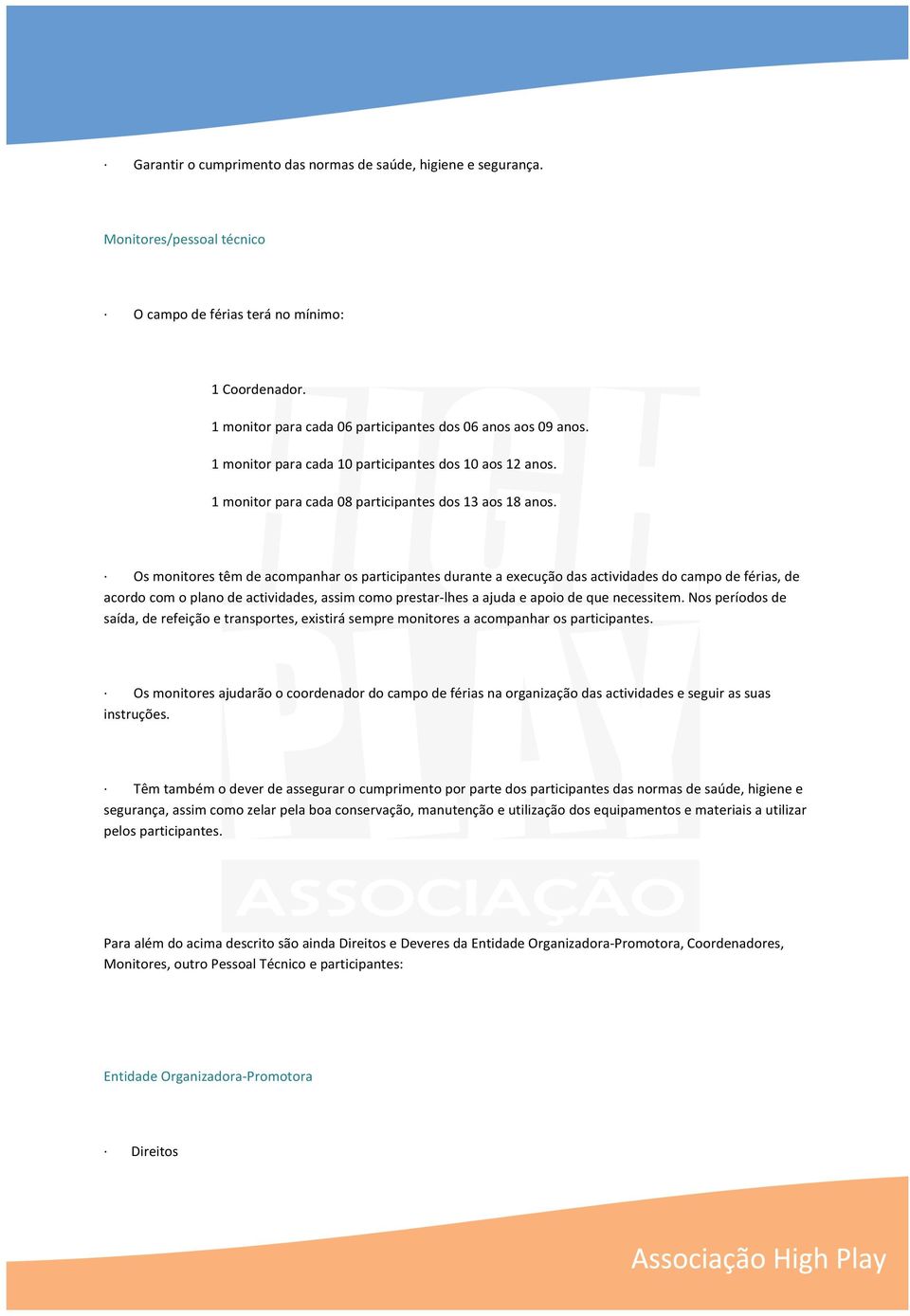 Os monitores têm de acompanhar os participantes durante a execução das actividades do campo de férias, de acordo com o plano de actividades, assim como prestar- lhes a ajuda e apoio de que necessitem.