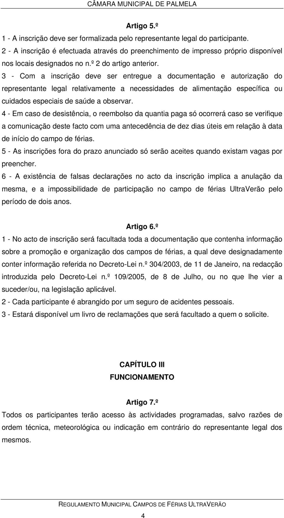 3 - Com a inscrição deve ser entregue a documentação e autorização do representante legal relativamente a necessidades de alimentação específica ou cuidados especiais de saúde a observar.