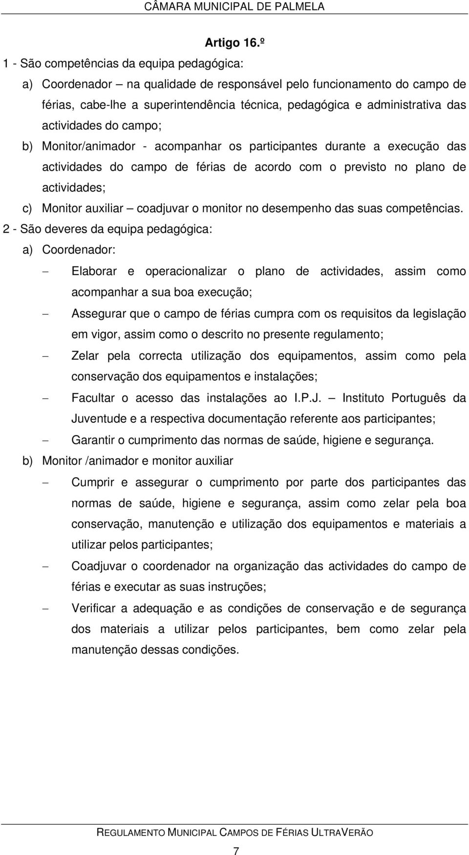 actividades do campo; b) Monitor/animador - acompanhar os participantes durante a execução das actividades do campo de férias de acordo com o previsto no plano de actividades; c) Monitor auxiliar