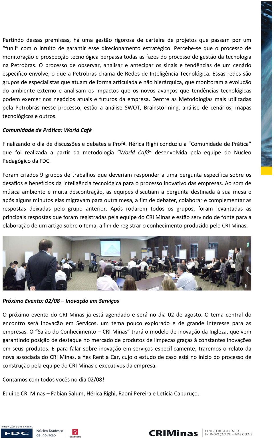 O processo de observar, analisar e antecipar os sinais e tendências de um cenário especifico envolve, o que a Petrobras chama de Redes de Inteligência Tecnológica.