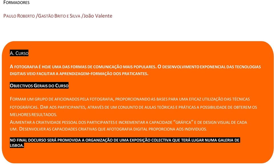 OBJECTIVOS GERAIS DO CURSO FORMAR UM GRUPO DE AFICIONADOS PELA FOTOGRAFIA, PROPORCIONANDO AS BASES PARA UMA EFICAZ UTILIZAÇÃO DAS TÉCNICAS FOTOGRÁFICAS.