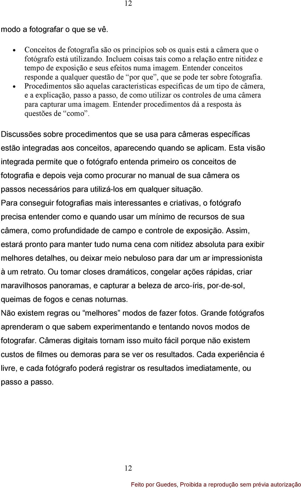 Procedimentos são aquelas características específicas de um tipo de câmera, e a explicação, passo a passo, de como utilizar os controles de uma câmera para capturar uma imagem.