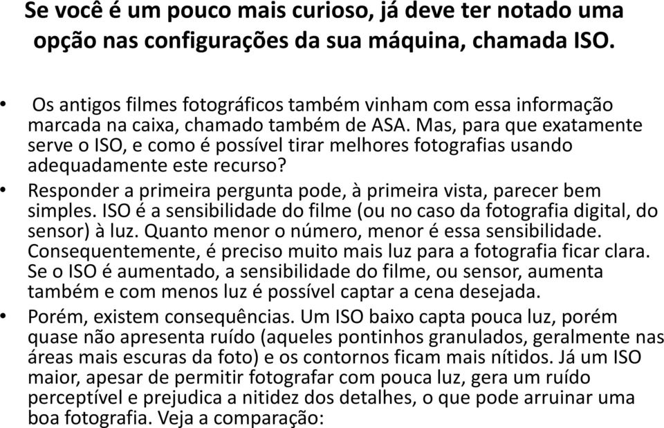 Mas, para que exatamente serve o ISO, e como é possível tirar melhores fotografias usando adequadamente este recurso? Responder a primeira pergunta pode, à primeira vista, parecer bem simples.