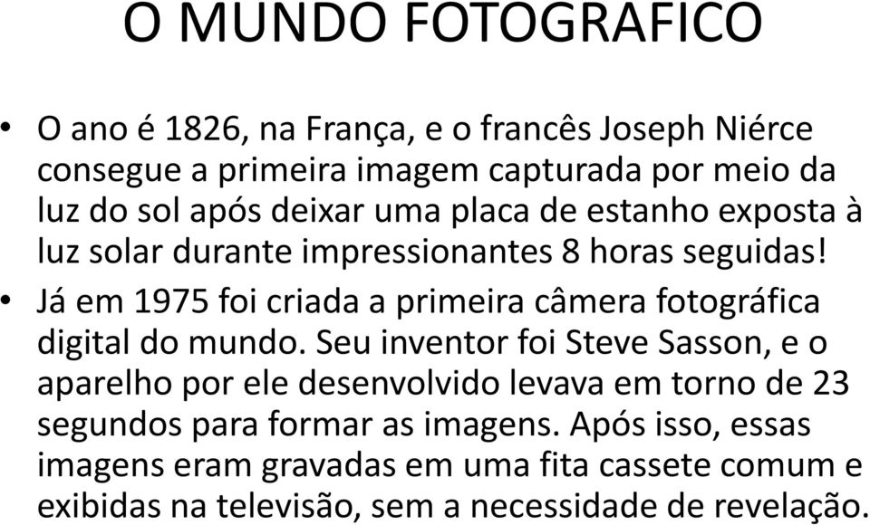 Já em 1975 foi criada a primeira câmera fotográfica digital do mundo.