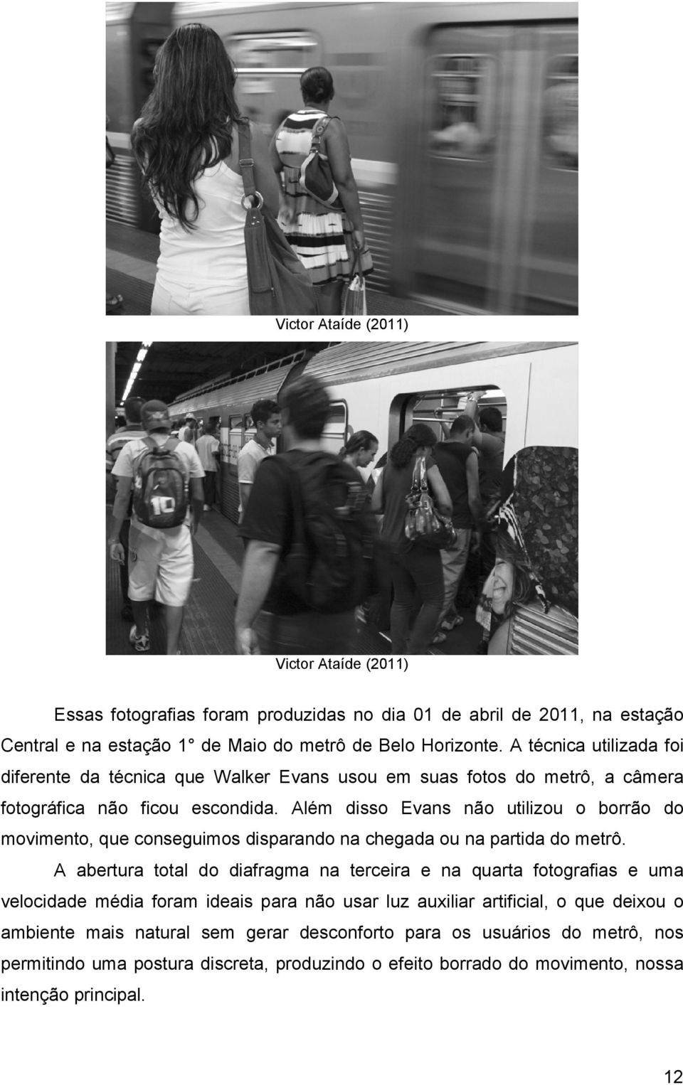 Além disso Evans não utilizou o borrão do movimento, que conseguimos disparando na chegada ou na partida do metrô.