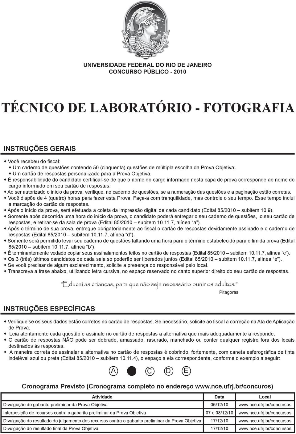 É responsabilidade do candidato certificar-se de que o nome do cargo informado nesta capa de prova corresponde ao nome do cargo informado em seu cartão de respostas.