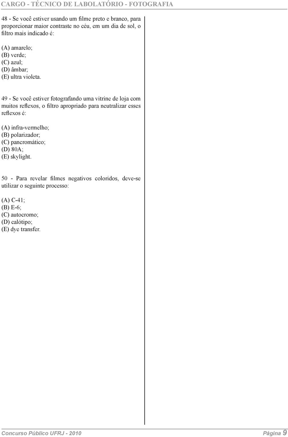 49 - Se você estiver fotografando uma vitrine de loja com muitos reflexos, o filtro apropriado para neutralizar esses reflexos é: (A) infra-vermelho;