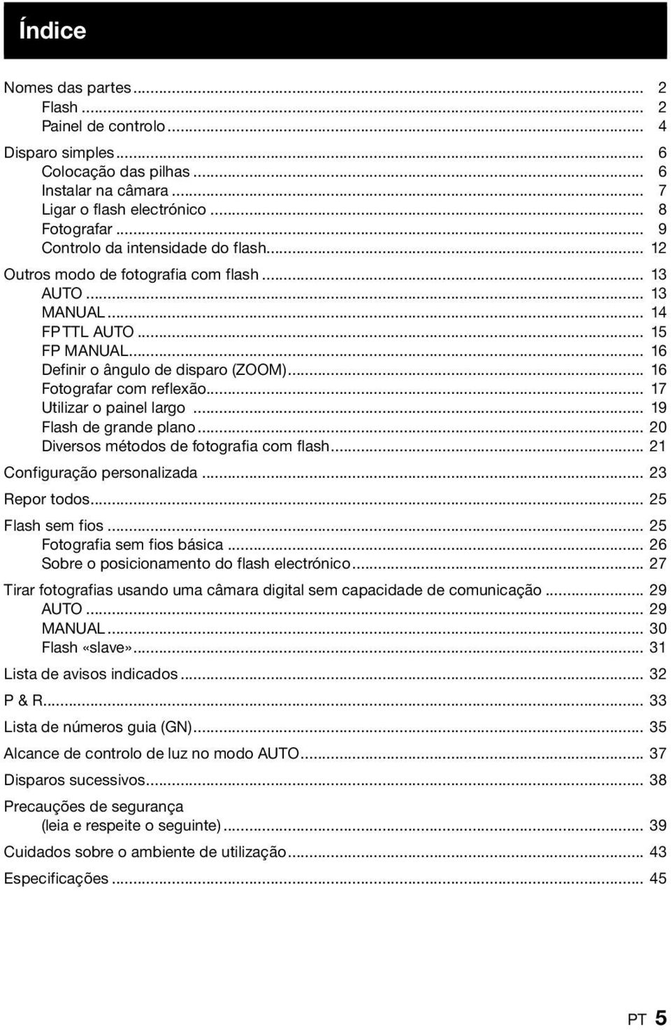 .. 16 Fotografar com reflexão... 17 Utilizar o painel largo... 19 Flash de grande plano... 20 Diversos métodos de fotografia com flash... 21 Configuração personalizada... 23 Repor todos.