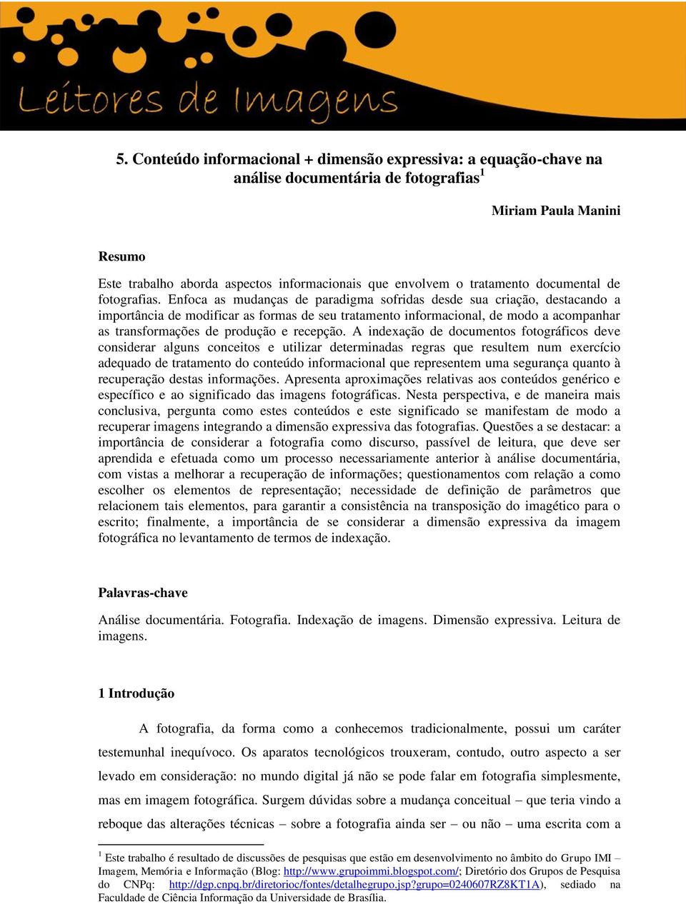 Enfoca as mudanças de paradigma sofridas desde sua criação, destacando a importância de modificar as formas de seu tratamento informacional, de modo a acompanhar as transformações de produção e