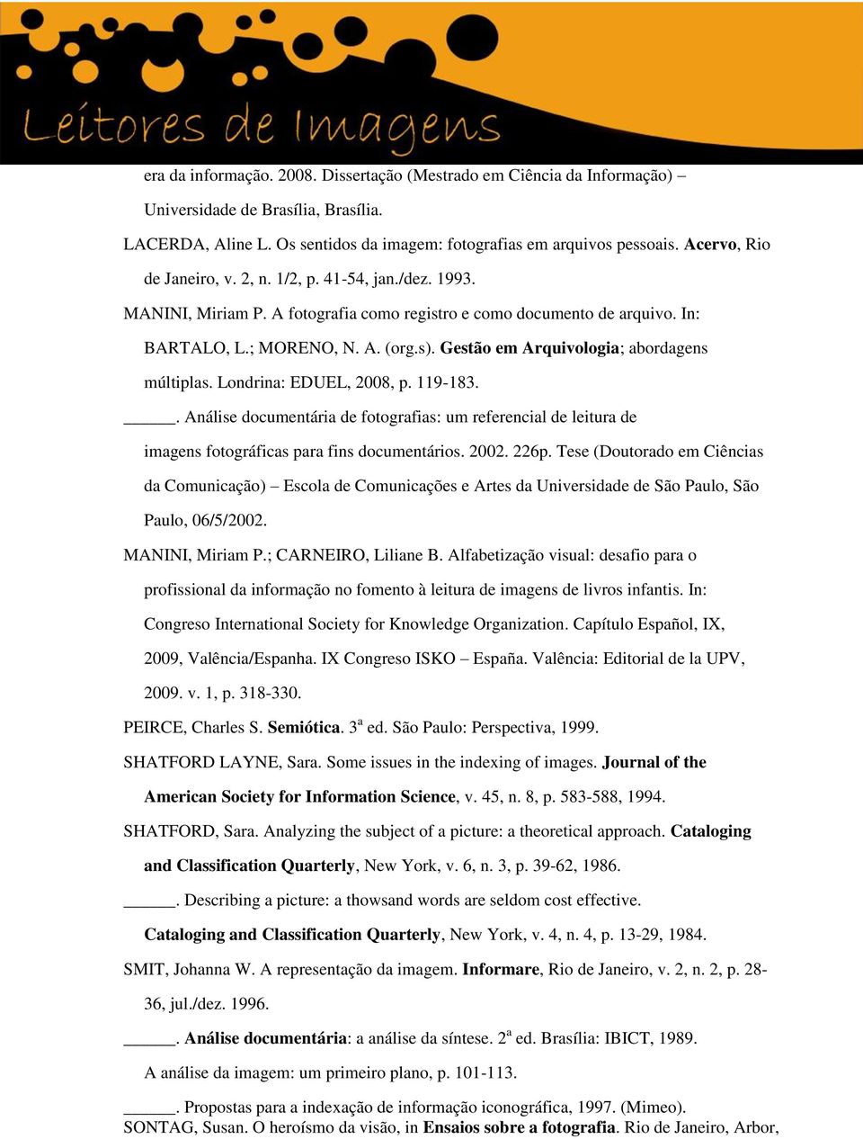 Gestão em Arquivologia; abordagens múltiplas. Londrina: EDUEL, 2008, p. 119-183.. Análise documentária de fotografias: um referencial de leitura de imagens fotográficas para fins documentários. 2002.