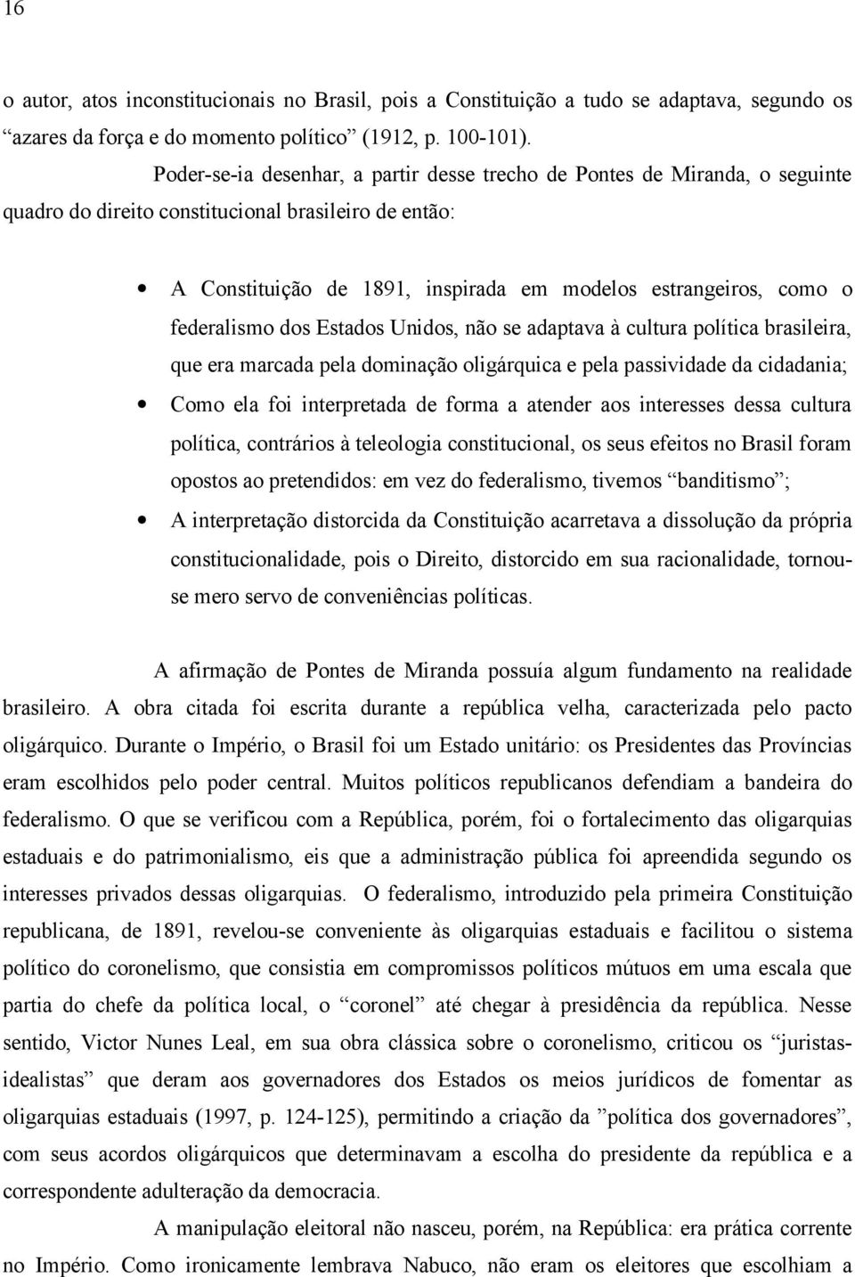 federalismo dos Estados Unidos, não se adaptava à cultura política brasileira, que era marcada pela dominação oligárquica e pela passividade da cidadania; Como ela foi interpretada de forma a atender