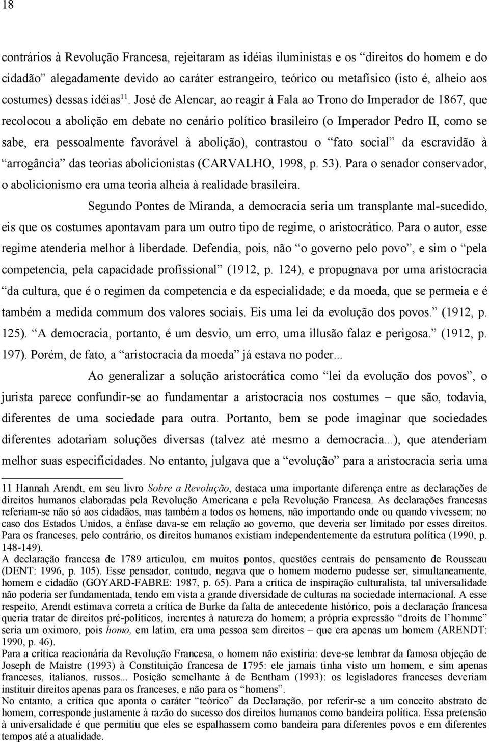 José de Alencar, ao reagir à Fala ao Trono do Imperador de 1867, que recolocou a abolição em debate no cenário político brasileiro (o Imperador Pedro II, como se sabe, era pessoalmente favorável à