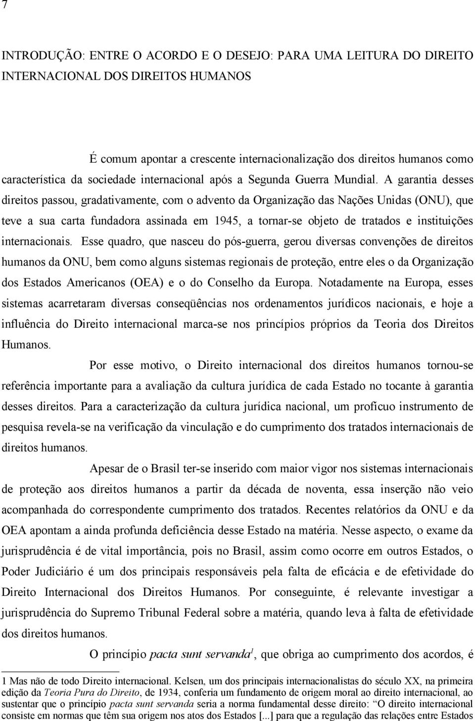 A garantia desses direitos passou, gradativamente, com o advento da Organização das Nações Unidas (ONU), que teve a sua carta fundadora assinada em 1945, a tornar-se objeto de tratados e instituições