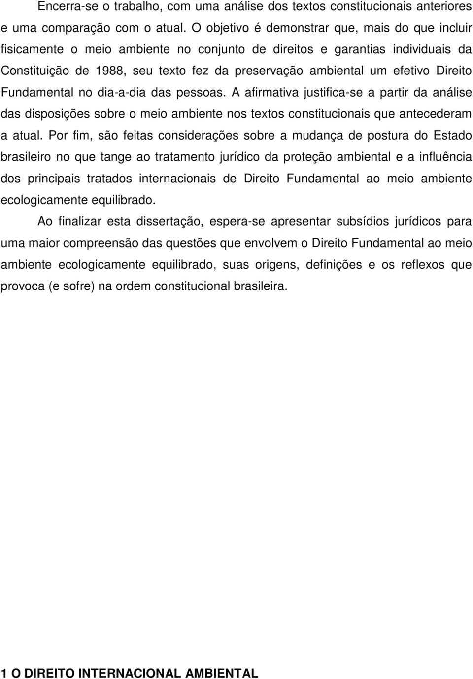 Direito Fundamental no dia-a-dia das pessoas. A afirmativa justifica-se a partir da análise das disposições sobre o meio ambiente nos textos constitucionais que antecederam a atual.