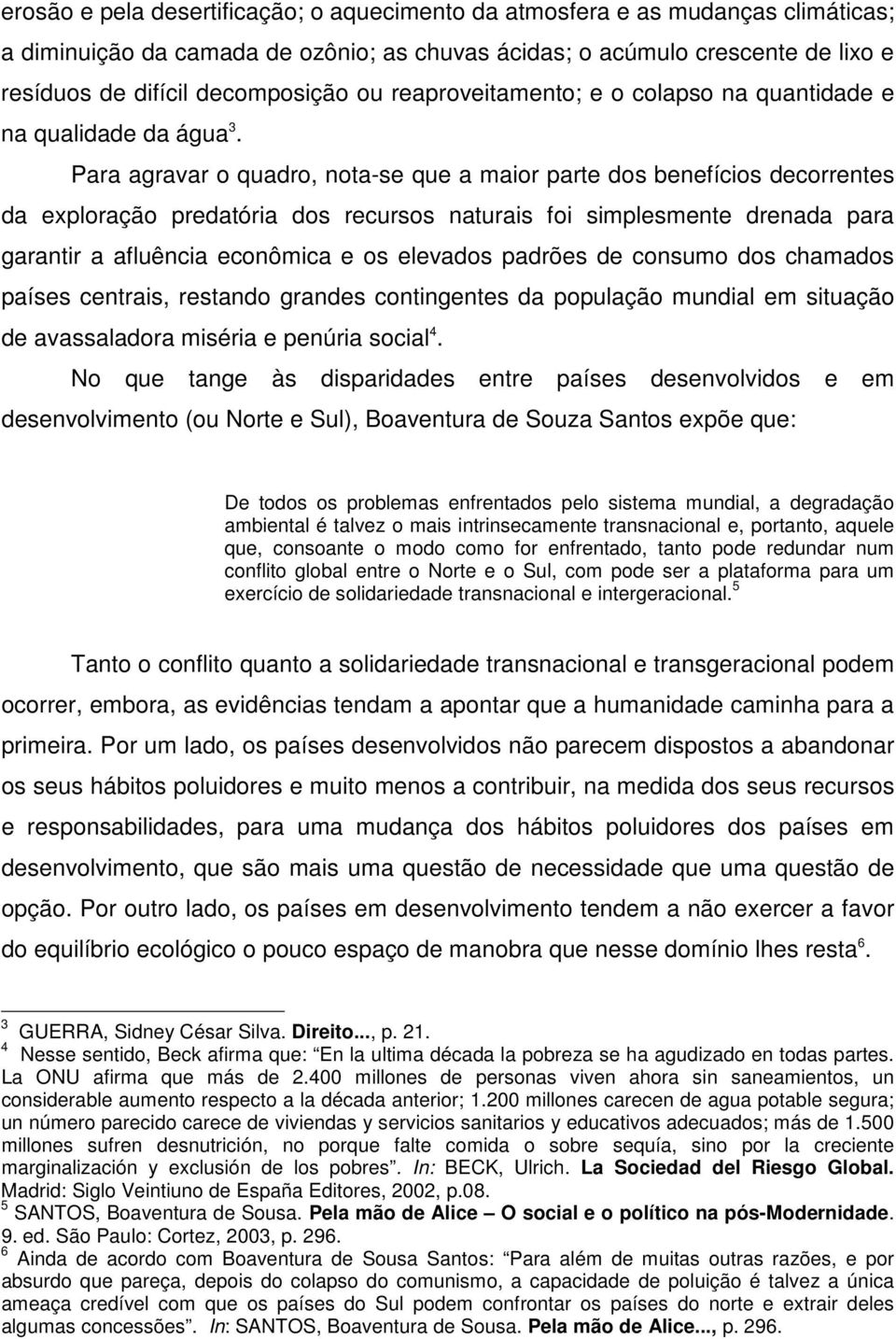 Para agravar o quadro, nota-se que a maior parte dos benefícios decorrentes da exploração predatória dos recursos naturais foi simplesmente drenada para garantir a afluência econômica e os elevados