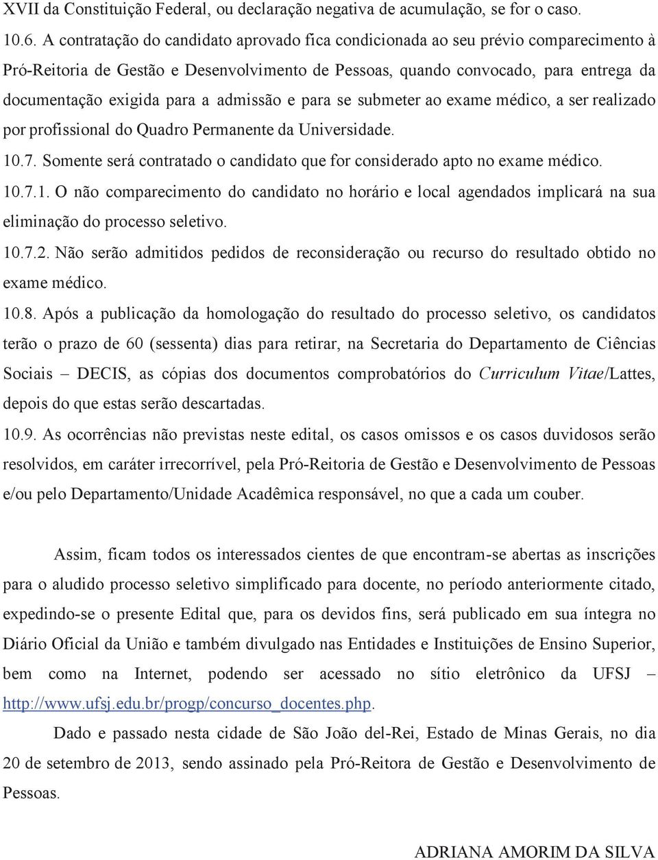 admissão e para se submeter ao exame médico, a ser realizado por profissional do Quadro Permanente da Universidade. 10.7. Somente será contratado o candidato que for considerado apto no exame médico.