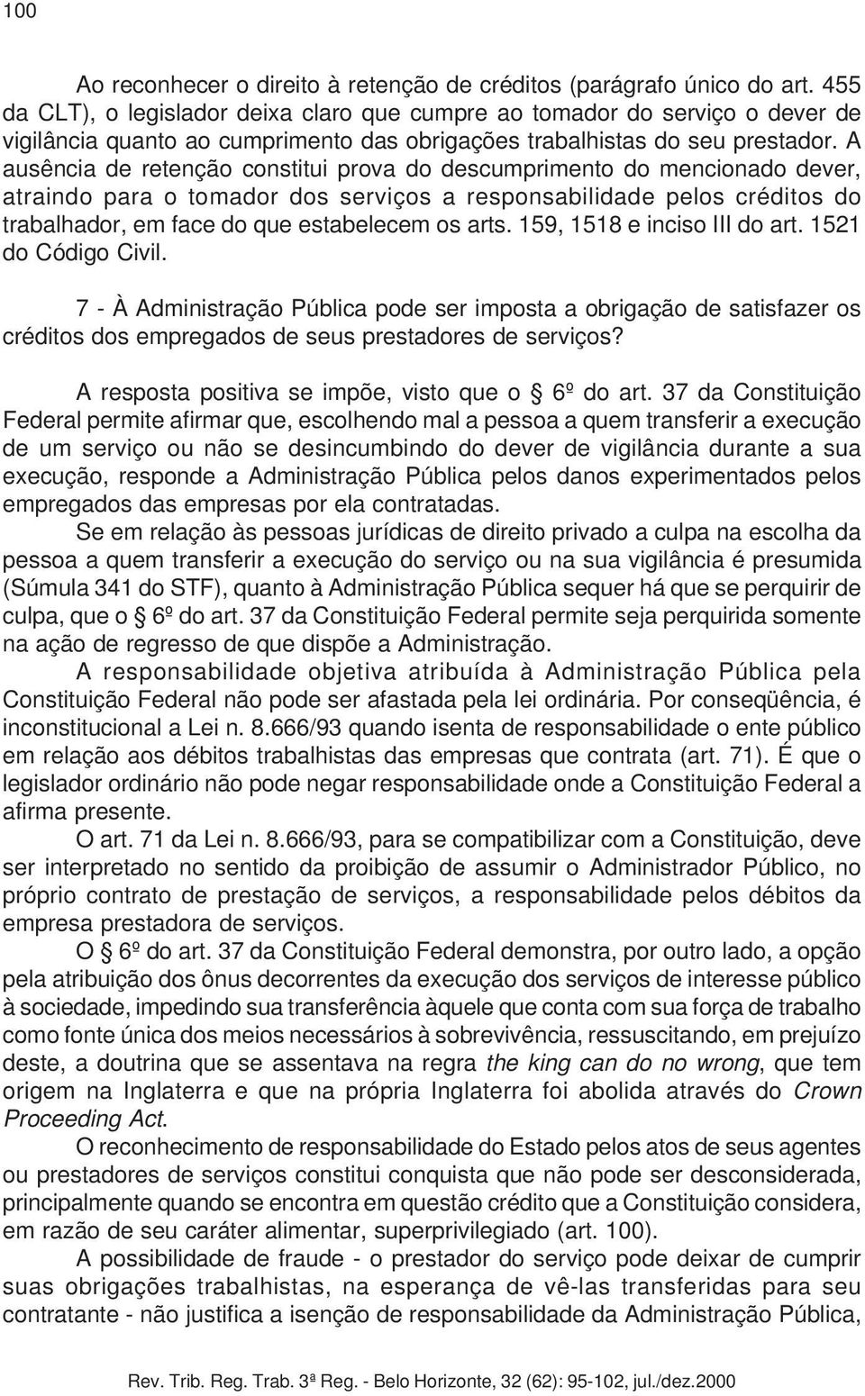 A ausência de retenção constitui prova do descumprimento do mencionado dever, atraindo para o tomador dos serviços a responsabilidade pelos créditos do trabalhador, em face do que estabelecem os arts.