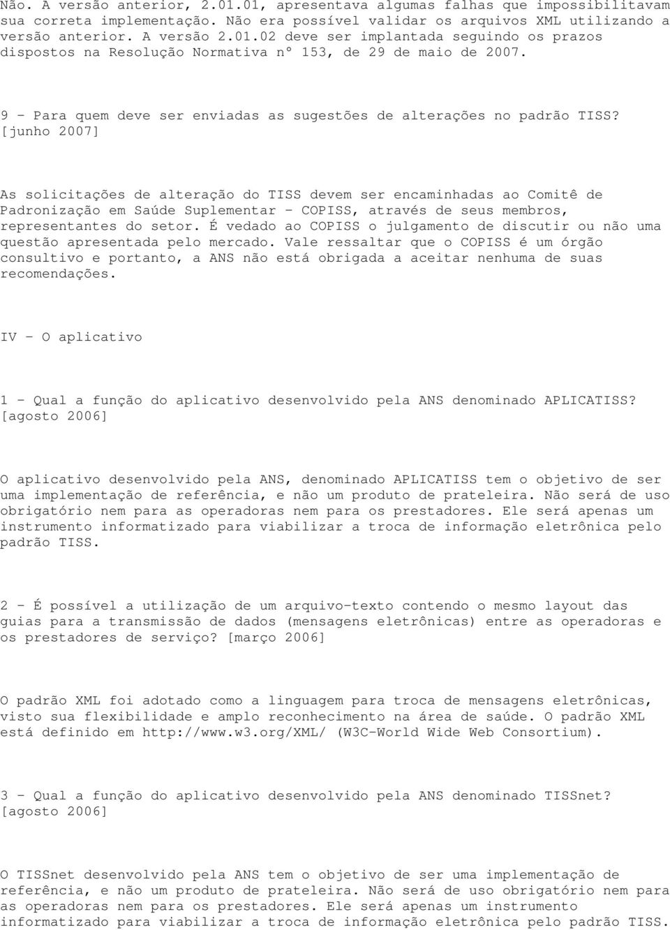 [junho 2007] As solicitações de alteração do TISS devem ser encaminhadas ao Comitê de Padronização em Saúde Suplementar - COPISS, através de seus membros, representantes do setor.