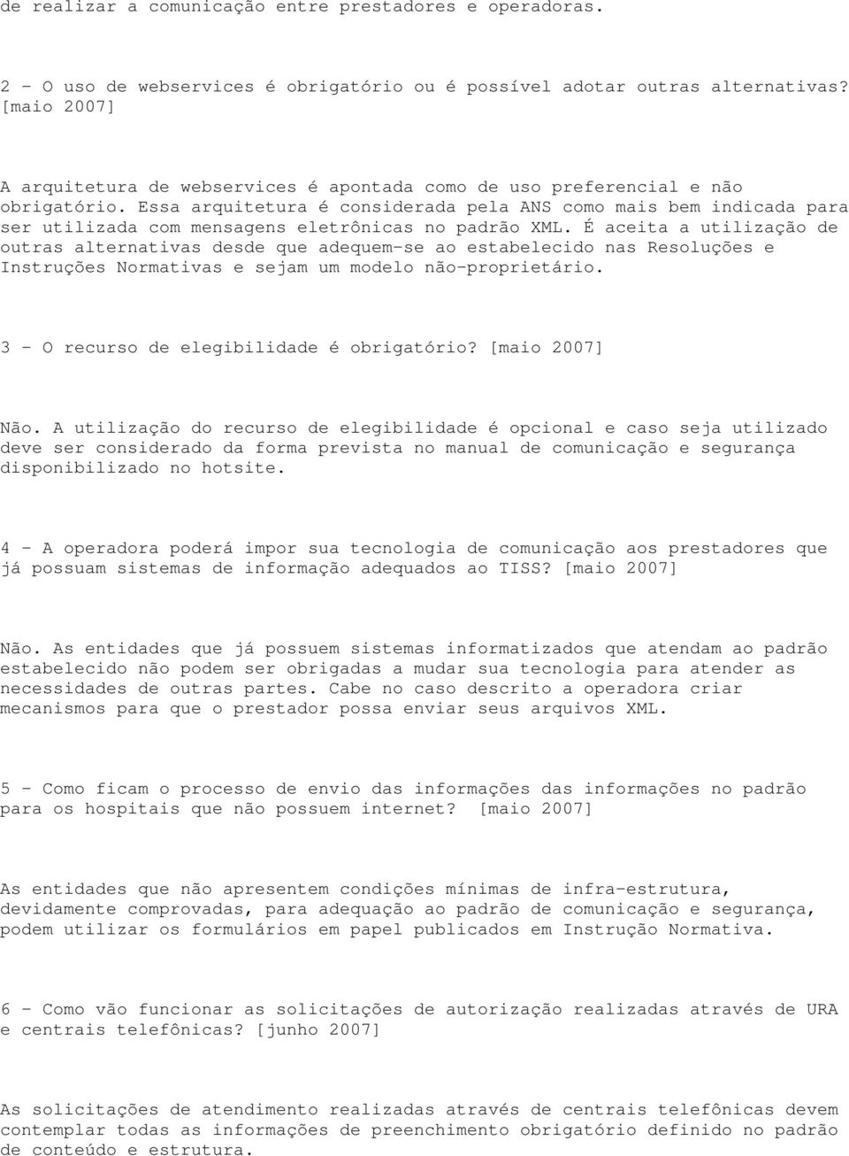 Essa arquitetura é considerada pela ANS como mais bem indicada para ser utilizada com mensagens eletrônicas no padrão XML.