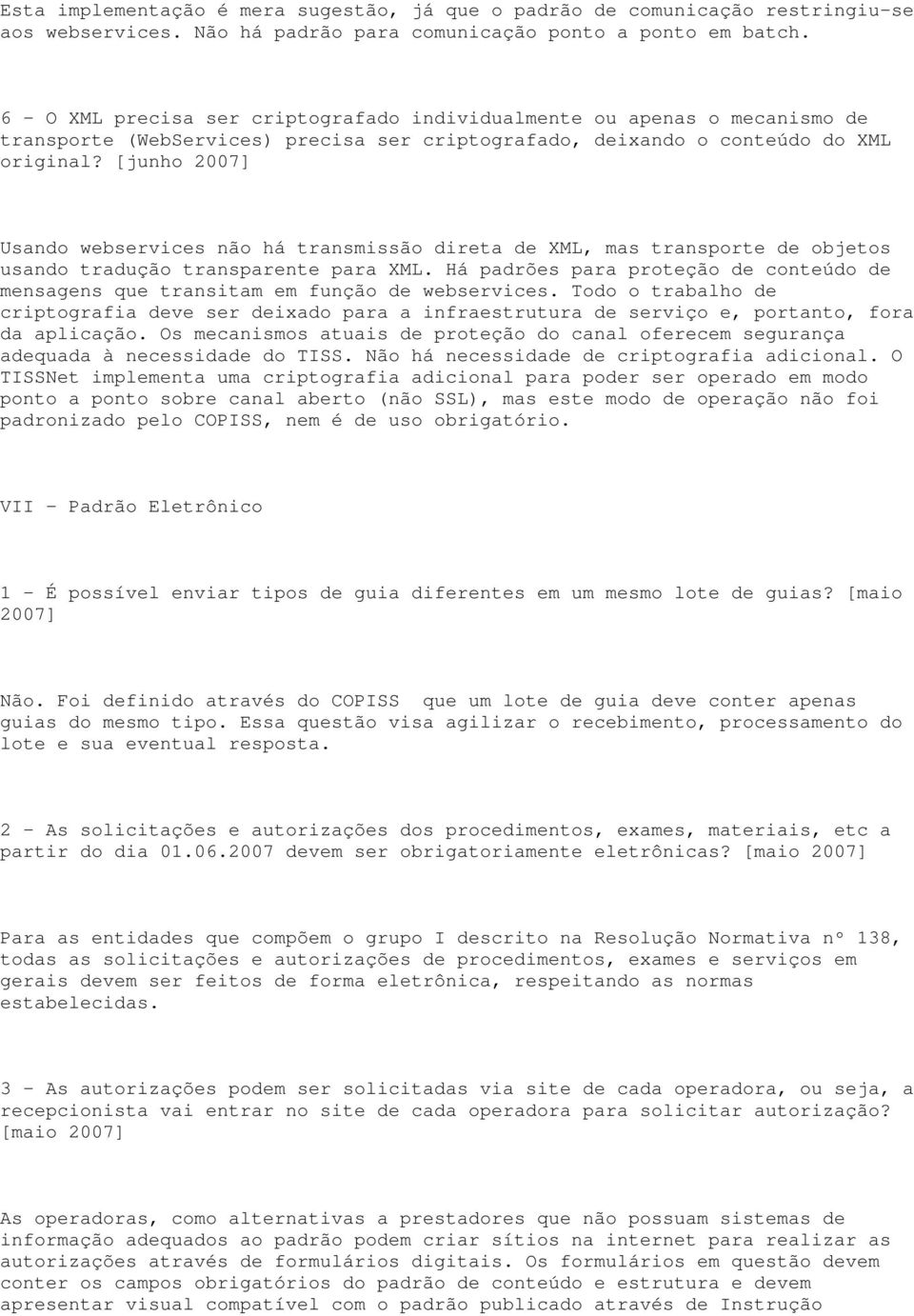 [junho 2007] Usando webservices não há transmissão direta de XML, mas transporte de objetos usando tradução transparente para XML.