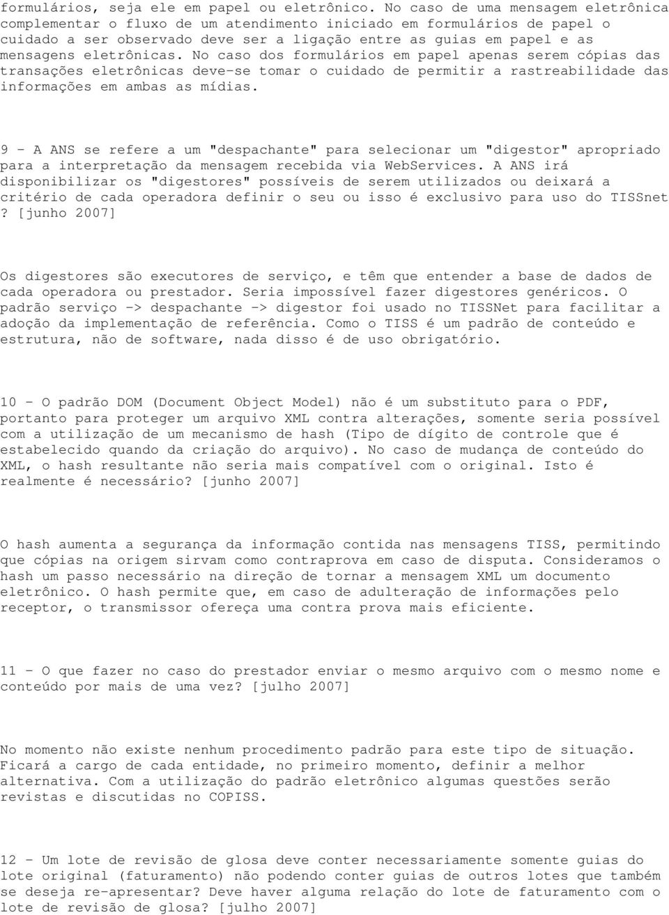 eletrônicas. No caso dos formulários em papel apenas serem cópias das transações eletrônicas deve-se tomar o cuidado de permitir a rastreabilidade das informações em ambas as mídias.