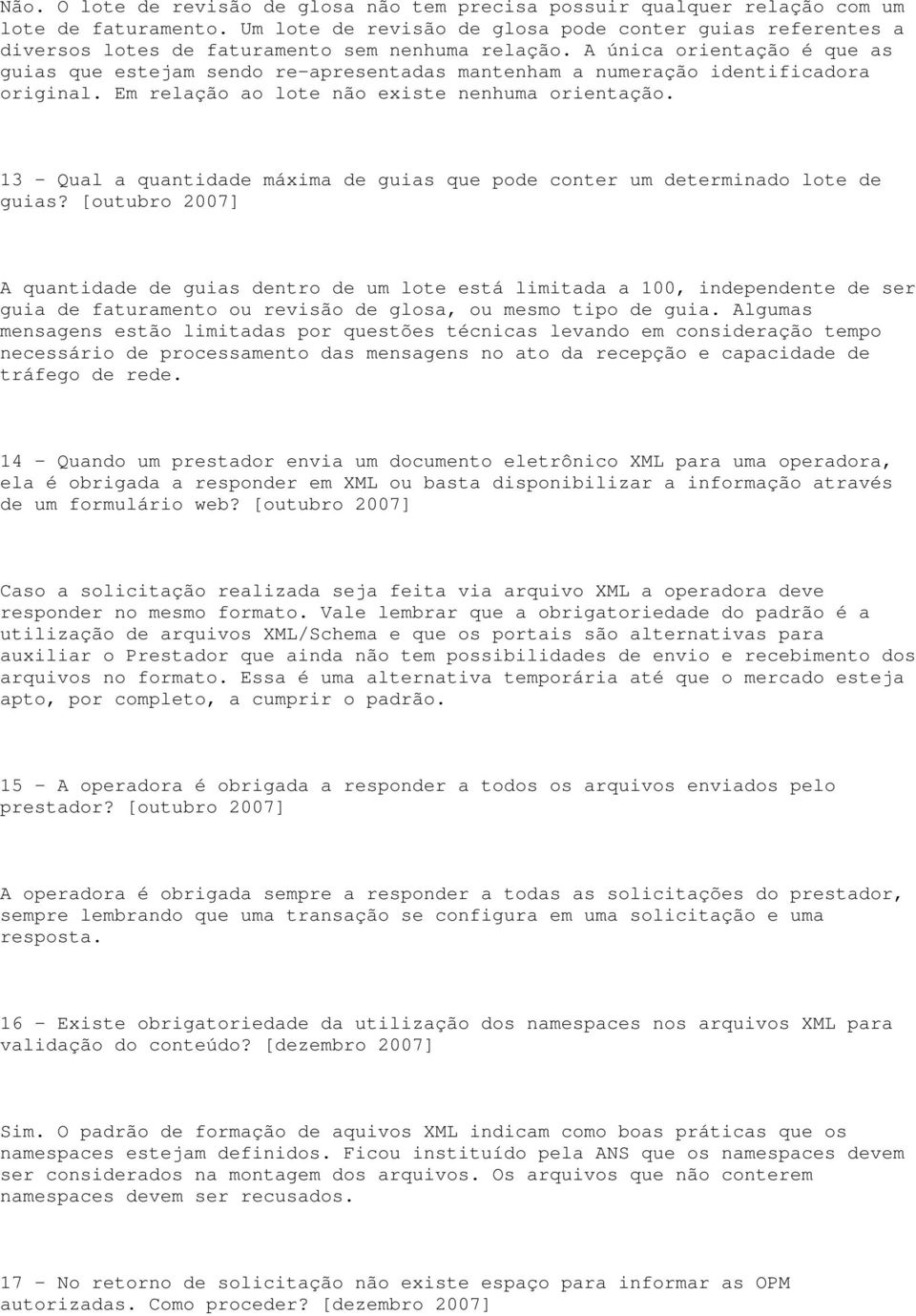 A única orientação é que as guias que estejam sendo re-apresentadas mantenham a numeração identificadora original. Em relação ao lote não existe nenhuma orientação.