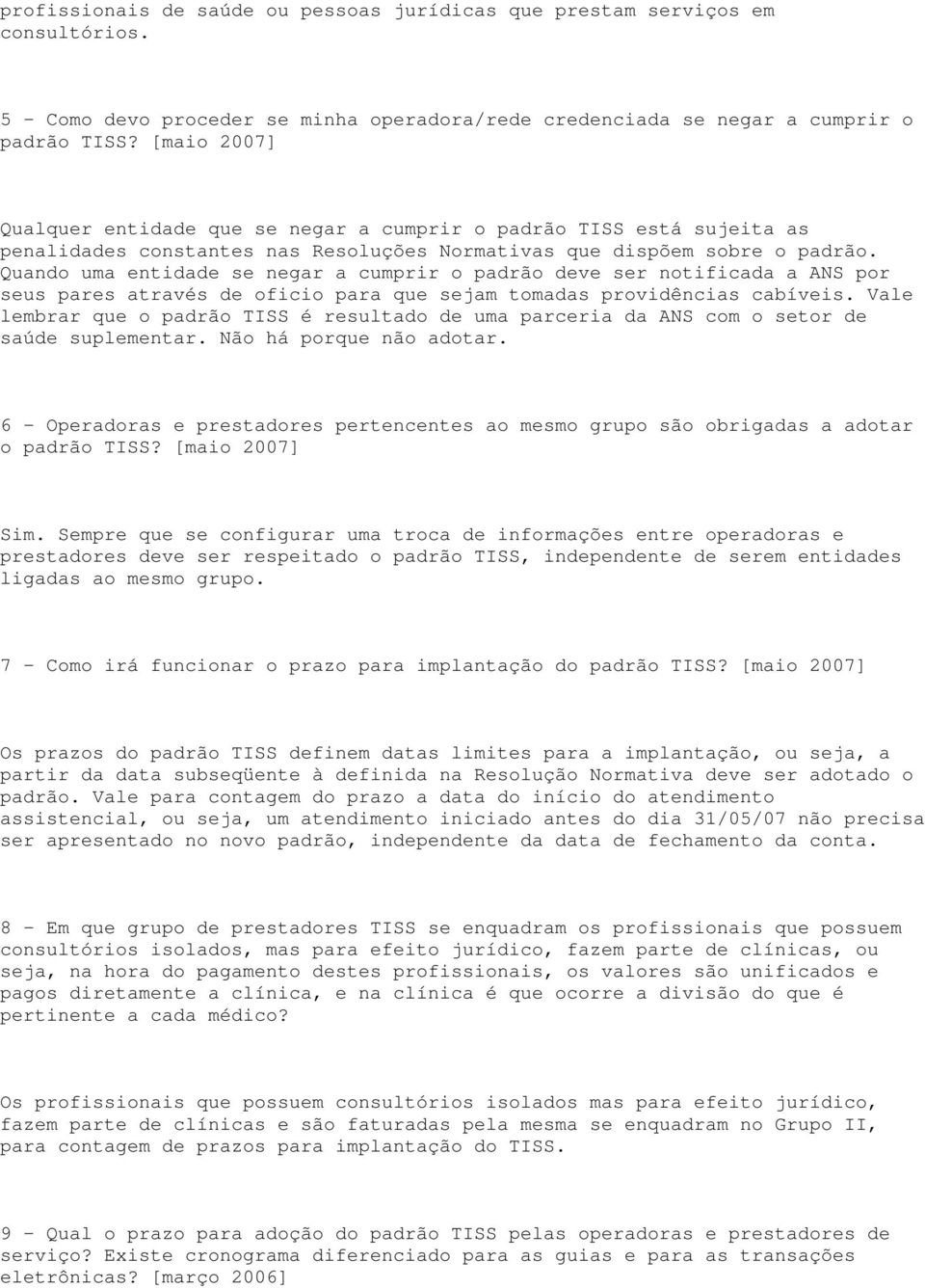 Quando uma entidade se negar a cumprir o padrão deve ser notificada a ANS por seus pares através de oficio para que sejam tomadas providências cabíveis.