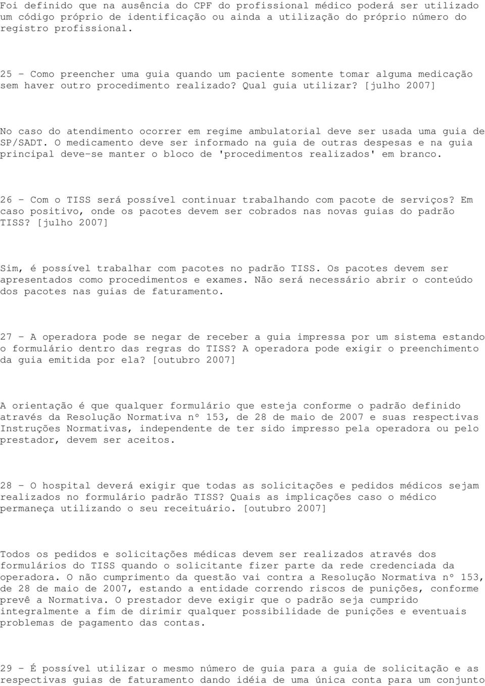 [julho 2007] No caso do atendimento ocorrer em regime ambulatorial deve ser usada uma guia de SP/SADT.