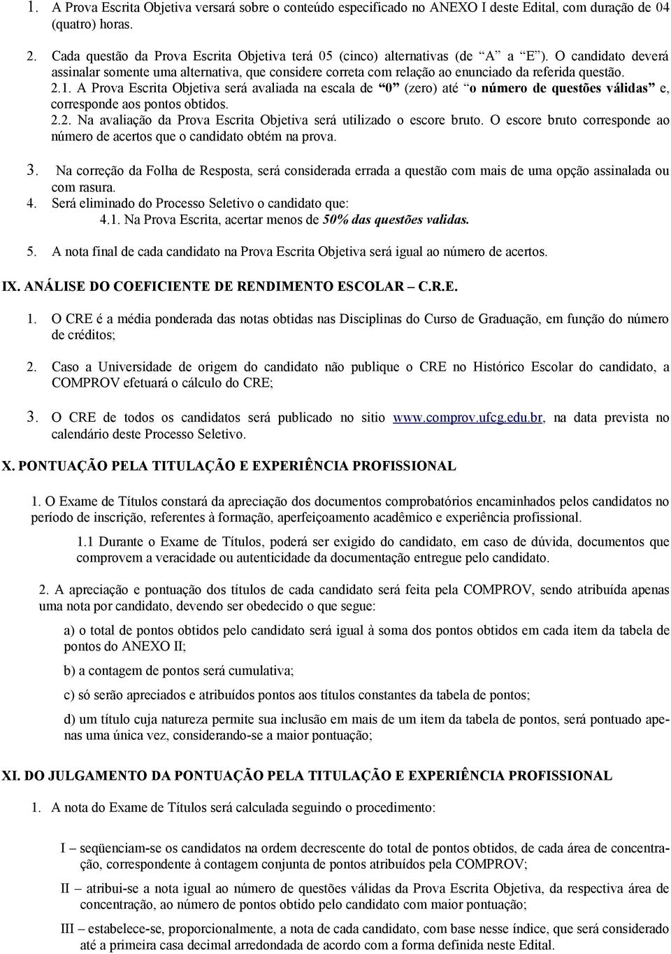 O candidato deverá assinalar somente uma alternativa, que considere correta com relação ao enunciado da referida questão. 2.1.