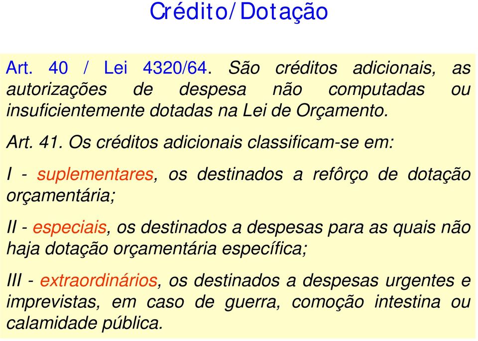 Os créditos adicionais classificam-se em: I - suplementares, os destinados a refôrço de dotação orçamentária; II - especiais,