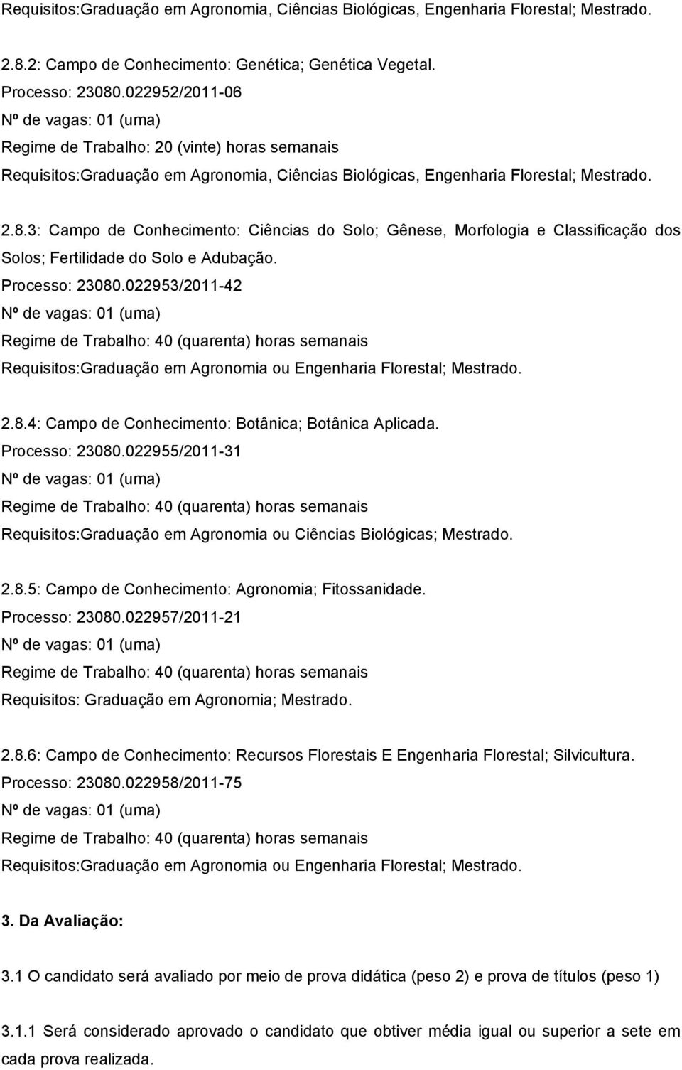 3: Campo de Conhecimento: Ciências do Solo; Gênese, Morfologia e Classificação dos Solos; Fertilidade do Solo e Adubação. Processo: 23080.