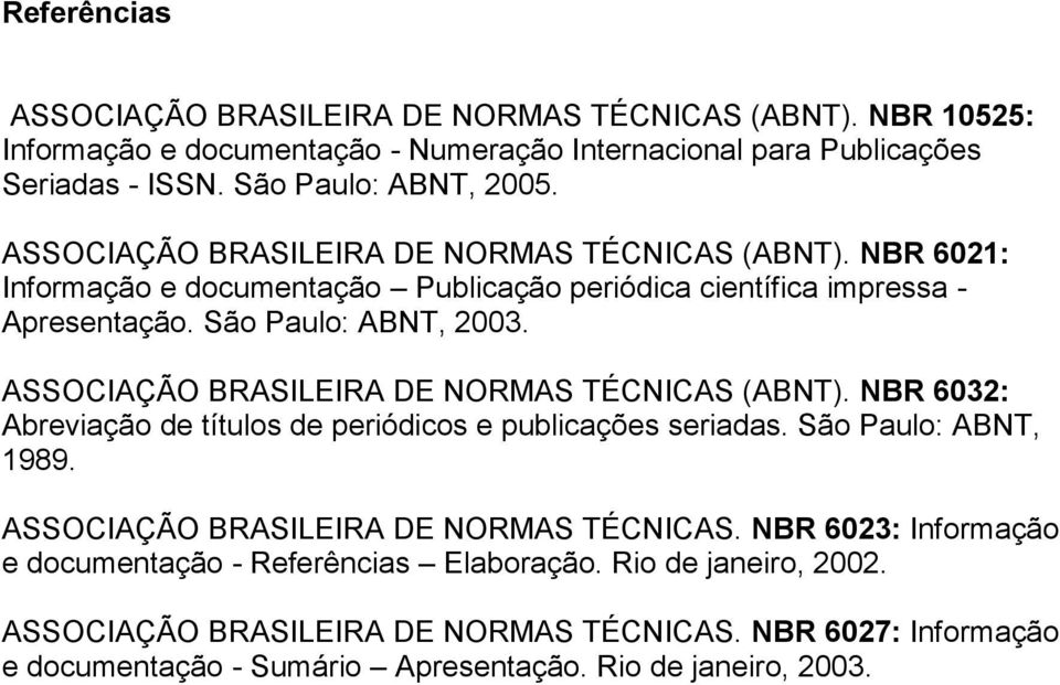 ASSOCIAÇÃO BRASILEIRA DE NORMAS TÉCNICAS (ABNT). NBR 6032: Abreviação de títulos de periódicos e publicações seriadas. São Paulo: ABNT, 1989. ASSOCIAÇÃO BRASILEIRA DE NORMAS TÉCNICAS.